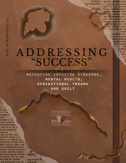 Addressing "Success" Defeating Imposter syndrome, Mental Health, Generational Trauma & Guilt